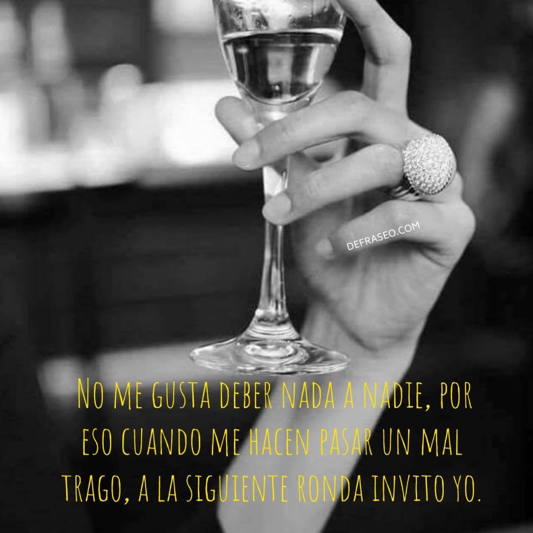 No me gusta deber nada a nadie, por eso cuando me hacen pasar un mal trago, a la siguiente ronda invito yo.