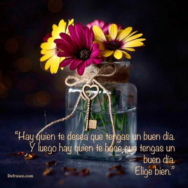 Hay quien te desea que tengas un buen día. Y luego hay quien te hace que tengas un buen día. Elige bien.