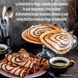 La felicidad no llega cuando conseguimos lo que deseamos, sino cuando disfrutamos lo que tenemos. (Bueno, y con estas tortitas también llega la felicidad).