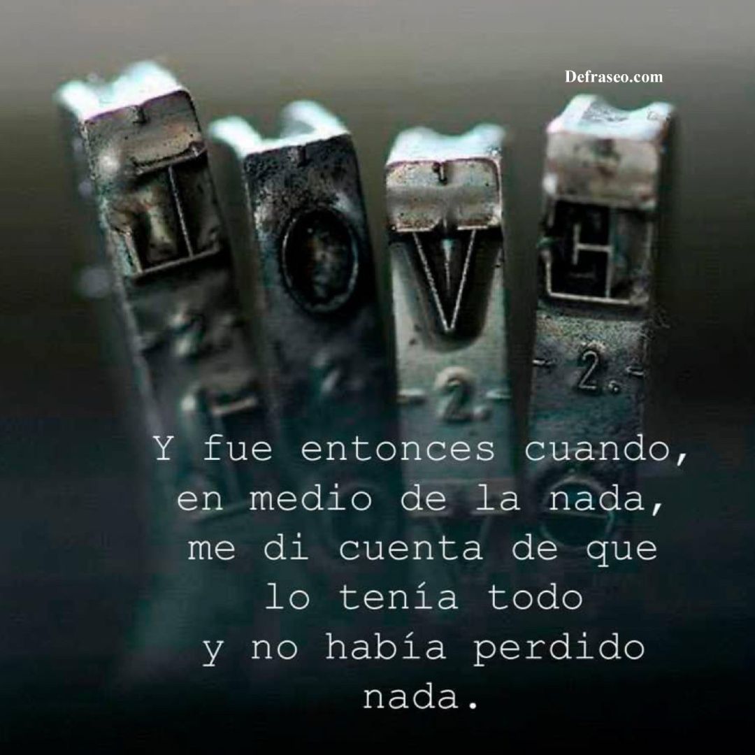 Y fue entonces cuando, en medio de la nada, me di cuenta de que lo tenía todo y no había perdido nada.