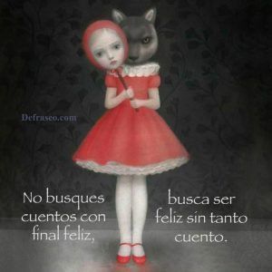 No busques cuentos con final feliz, busca ser feliz sin tanto cuento.
