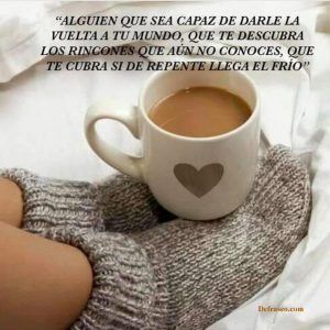 Alguien que sea capaz de darle la vuelta a tu mundo, que te descubra los rincones que aún no conoces, que te cubra si de repente llega el frío.