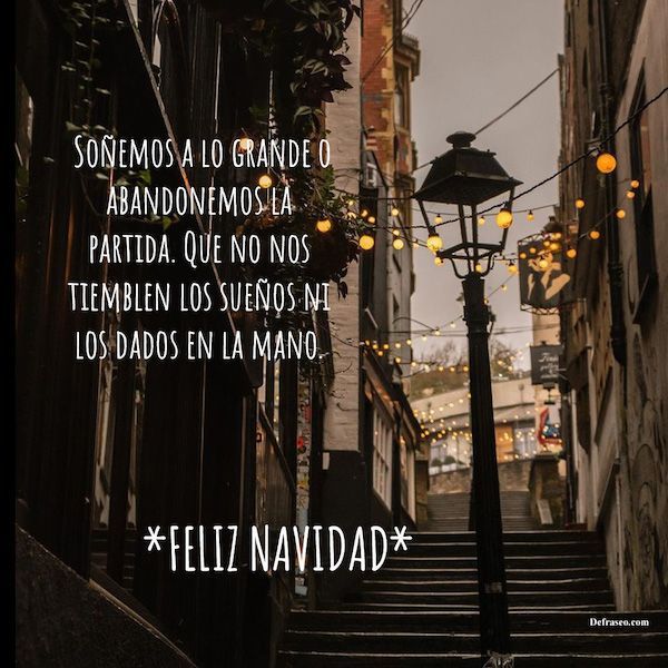 Soñemos a lo grande o abandonemos la partida. Que no nos tiemblen los sueños ni los dados en la mano. Feliz Navidad.
