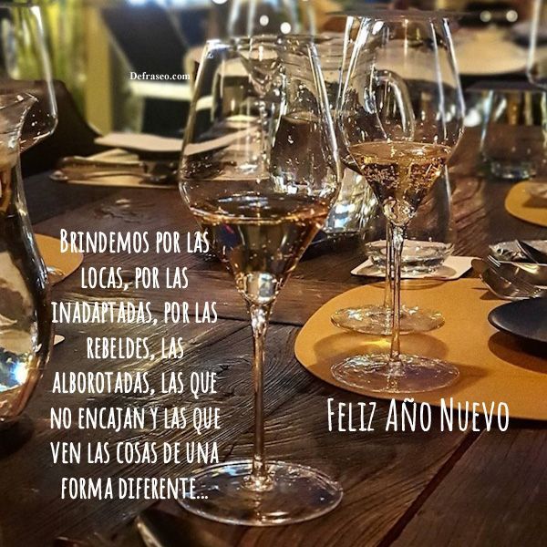 Brindemos por las locas, por las inadaptadas, por las rebeldes, las alborotadas, las que no encajan y las que ven las cosas de una forma diferente... Feliz año nuevo.