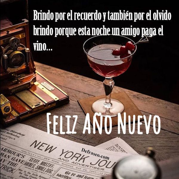 Brindo por el recuerdo y también por el olvido, brindo porque esta noche un amigo paga el vino... Feliz año nuevo.
