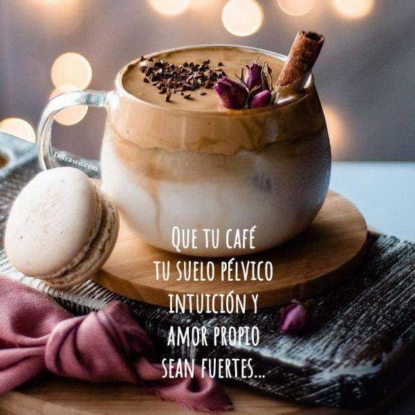 Que tu café, tu suelo pélvico, intuición y amor propio sean fuertes...