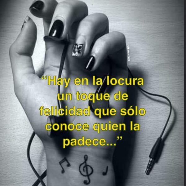Hay en la locura un toque de felicidad que sólo conoce quien la padece...
