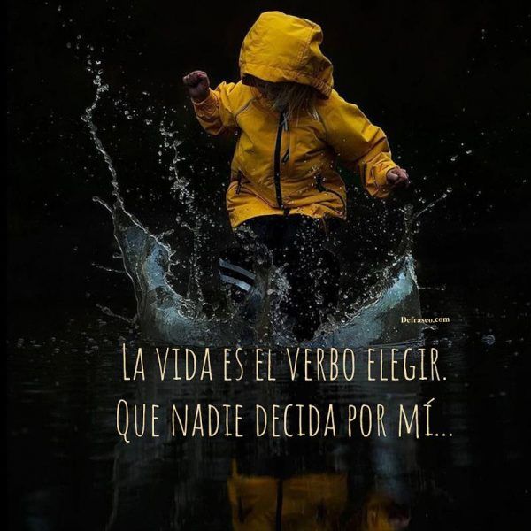 La vida es el verbo elegir. Que nadie decida por mí...