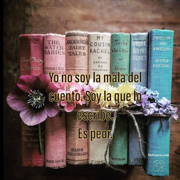 Yo no soy la mala del cuento. Soy la que lo escribe. Es peor.
