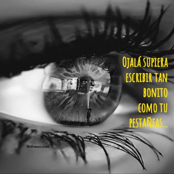 Ojalá supiera escribir tan bonito como tu pestañeas.